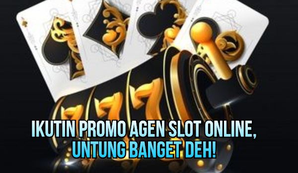Ikutin Promo Agen Slot Online, Untung Banget Deh!